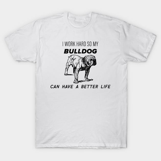 I work hard so my bulldog can have a better life T-Shirt by nametees